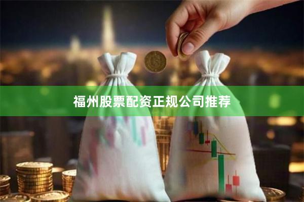 福州股票配资正规公司推荐