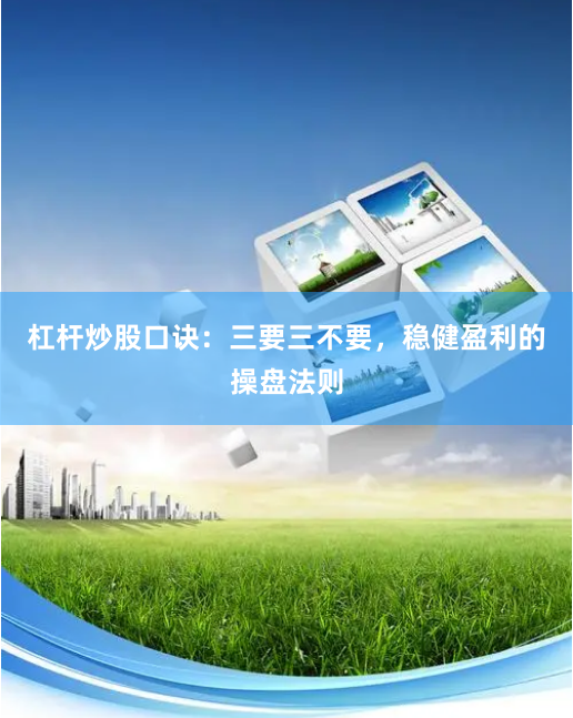 杠杆炒股口诀：三要三不要，稳健盈利的操盘法则